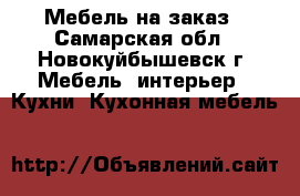 Мебель на заказ - Самарская обл., Новокуйбышевск г. Мебель, интерьер » Кухни. Кухонная мебель   